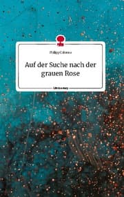 Cover von Auf der Suche nach der grauen Rose. Life is a Story - story.one