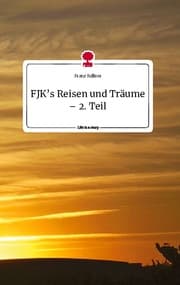 Cover von FJKs Reisen und Träume - 2. Teil. Life is a Story - story.one
