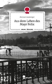 Cover von Aus dem Leben des Mayr Felix. Life is a Story - story.one
