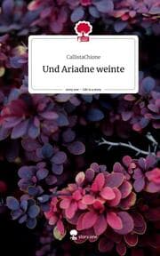 Cover von Und Ariadne weinte. Life is a Story - story.one