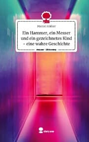 Cover von Ein Hammer, ein Messer und ein gezeichnetes Kind - eine wahre Geschichte. Life is a Story - story.one