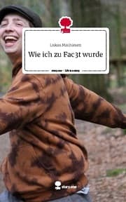 Cover von Wie ich zu Fac3t wurde. Life is a Story - story.one