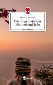 Cover von Die Dinge zwischen Himmel und Erde. Life is a Story - story.one
