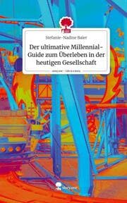 Cover von Der ultimative Millennial-Guide zum Überleben in der heutigen Gesellschaft. Life is a Story - story.one