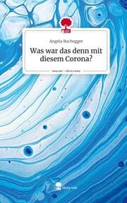 Cover von Was war das denn mit diesem Corona?. Life is a Story - story.one