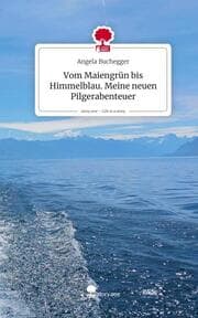 Cover von Vom Maiengrün bis Himmelblau. Meine neuen Pilgerabenteuer. Life is a Story - story.one