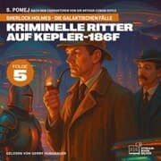 Cover von Kriminelle Ritter auf Kepler-186f (Sherlock Holmes - Die galaktischen Fälle, Folge 5)