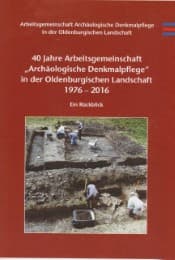 Cover von 40 Jahre Arbeitsgemeinschaft 'Archäologische Denkmalpflege' in der Oldenburgischen Landschaft 1976-2016