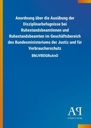 Cover von Anordnung über die Ausübung der Disziplinarbefugnisse bei Ruhestandsbeamtinnen und Ruhestandsbeamten im Geschäftsbereich des Bundesministeriums der Justiz und für Verbraucherschutz