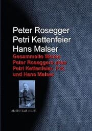 Cover von Gesammelte Werke Peter Roseggers alias Petri Kettenfeier, P.K. und Hans Malser