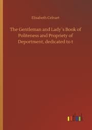 Cover von The Gentleman and Lady's Book of Politeness and Propriety of Deportment, dedicated to t