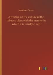 Cover von A treatise on the culture of the tobacco plant with the manner in which it is usually cured