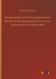 Cover von Historical Record of the Eighteenth or The Royal Irish Regiment of Foot: From its formation in 1684 to 1848