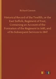 Cover von Historical Record of the Twelfth, or the East Suffolk, Regiment of Foot, Containing an Account of the Formation of the Regiment in 1685, and of Its Subsequent Services to 1847
