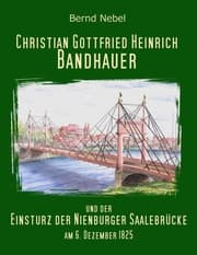 Cover von Christian Gottfried Heinrich Bandhauer und der Einsturz der Nienburger Saalebrücke