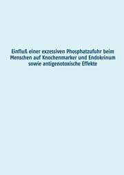 Cover von Einfluß einer exzessiven Phosphatzufuhr beim Menschen auf Knochenmarker und Endokrinum sowie antigenotoxische Effekte