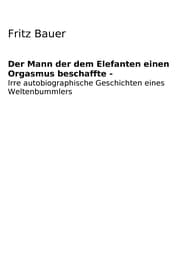 Cover von Der Mann der dem Elefanten einen Orgasmus beschaffte