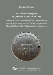 Cover von Die Geheime Feldpolizei im 'Dritten Reich' 1939-1945. Sicherheits- und Abwehrpolizei der Wehrmacht und deren Kriegsverbrechen und Verbrechen gegen die Menschlichkeit 1941-1944 in der Sowjetunion u.a.