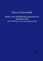 Cover von Blicke in die intellektuelle, physische und moralische Welt