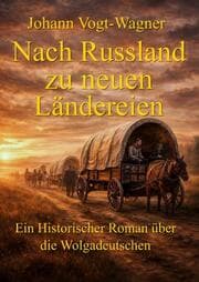Cover von Nach Russland zu neuen Ländereien. Die Saga von den Wolgakolonisten.