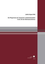 Cover von Die Pflegerinnen der hessischen Landesheilanstalten in der Zeit des Nationalsozialismus