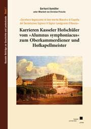 Cover von Karrieren Kasseler Hofschüler vom 'Alumnus symphoniacus' zum Oberkammerdiener und Hofkapellmeister