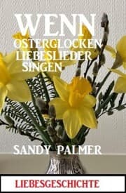 Cover von Wenn Osterglocken Liebeslieder singen: Liebesgeschichte