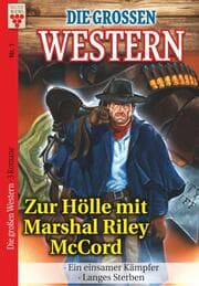 Cover von Die großen Western Nr.1: Zur Hölle mit Marshal Riley McCord / Ein einsamer Kämpfer / Langes Sterben