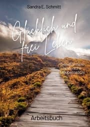 Cover von Glücklich und frei Leben - Transformiere hinderliche Glaubenssätze