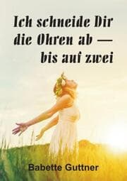 Cover von Ich schneide dir die Ohren ab - bis auf zwei