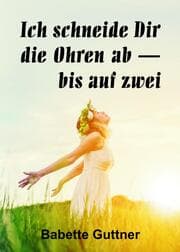 Cover von Ich schneide dir die Ohren ab - bis auf zwei