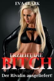 Cover von Erzieht die Bitch - Der Rivalin ausgeliefert!