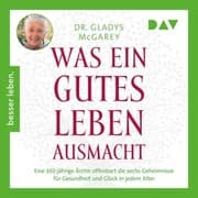 Cover von Was ein gutes Leben ausmacht. Eine 102-jährige Ärztin offenbart die sechs Geheimnisse für Gesundheit und Glück in jedem Alter