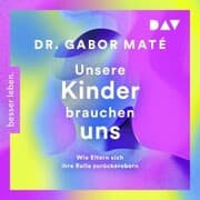 Cover von Unsere Kinder brauchen uns: Wie Eltern sich ihre Rolle zurückerobern