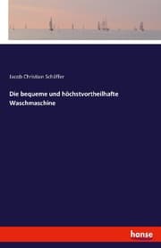 Cover von Die bequeme und höchstvortheilhafte Waschmaschine