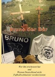 Cover von Bruno der Bär Wer ihn erschossen hat und Warum Deutschland nicht Fußballweltmeister werden konnte