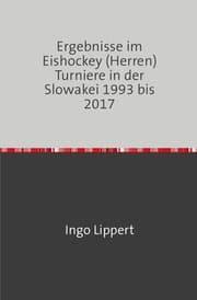 Cover von Ergebnisse im Eishockey (Herren) Turniere in der Slowakei 1993 bis 2017