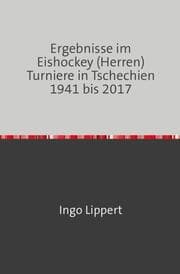 Cover von Ergebnisse im Eishockey (Herren) Turniere in Tschechien 1941 bis 2017
