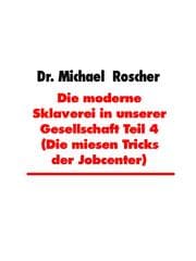 Cover von Die moderne Sklaverei in unserer Gesellschaft Teil 4 (Die miesen Tricks der Jobcenter)