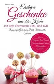 Cover von Essbare Geschenke aus der Küche mit dem Thermomix TM31 und TM5 Rezepte für Geburtstag Party Weihnachten Silvester Gebäck Plätzchen Likör Pralinen Gewürzmischungen Chutneys Marmeladen Cake-Pops