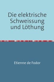 Cover von Die Elektrische Schweissung und Löthung