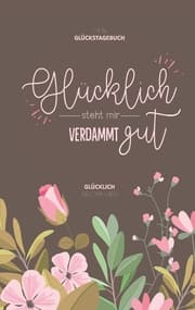 Cover von Mein Glückstagebuch - Glücklich steht mir verdammt gut