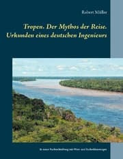 Cover von Tropen. Der Mythos der Reise. Urkunden eines deutschen Ingenieurs