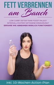 Cover von Fett verbrennen am Bauch: Low Carb? Detox? Raw Food? Paleo? Intervallfasten? Ketogene Ernährung? Erfahre, wie Abnehmen wirklich funktioniert!