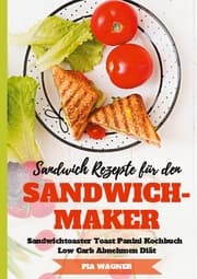 Cover von Sandwich Rezepte für den Sandwichmaker Sandwichtoaster Toast Panini Kochbuch Low Carb Abnehmen Diät