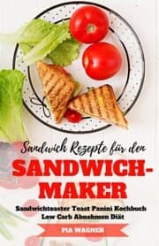 Cover von Sandwich Rezepte für den Sandwichmaker Sandwichtoaster Toast Panini Kochbuch Low Carb Abnehmen Diät