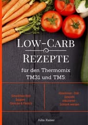 Cover von Low-Carb Rezepte für den Thermomix TM31 und TM5: Smoothies Brot Suppen Gemüse & Fleisch Abnehmen - Diät - Gewicht reduzieren - Schlank werden
