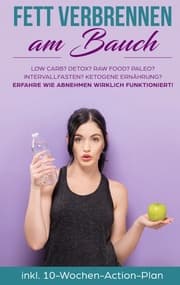 Cover von Fett verbrennen am Bauch: Low Carb? Detox? Raw Food? Paleo? Intervallfasten? Ketogene Ernährung? Erfahre, wie Abnehmen wirklich funktioniert!