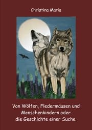 Cover von Von Wölfen, Fledermäusen und Menschenkindern oder die Geschichte einer Suche