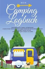 Cover von Mein Camping Logbuch Reisetagebuch für Camper und Backpacker Urlaub mit dem Wohnmobil Wohnwagen Reisemobil Wohnanhänger Rucksack Campingwagen Caravan und Zelt Reiseerinnerung für Campen und Zelten